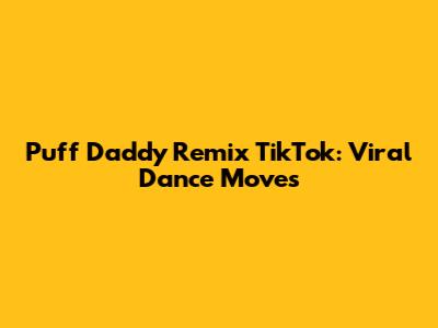 Puff Daddy Remix TikTok: Viral Dance Moves