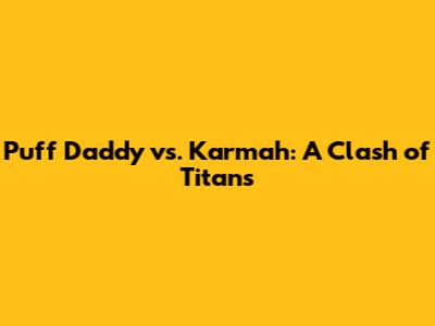 Puff Daddy vs. Karmah: A Clash of Titans