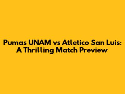 Pumas UNAM vs Atletico San Luis: A Thrilling Match Preview