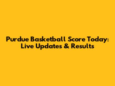 Purdue Basketball Score Today: Live Updates & Results