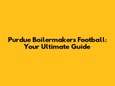 Purdue Boilermakers Football: Your Ultimate Guide