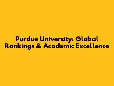 Purdue University: Global Rankings & Academic Excellence