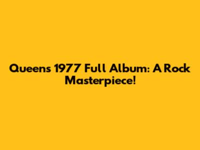 Queen's 1977 Full Album: A Rock Masterpiece!