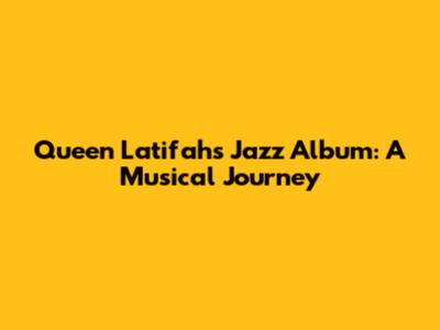 Queen Latifah's Jazz Album: A Musical Journey