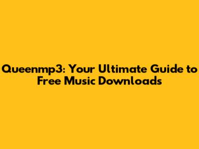 Queenmp3: Your Ultimate Guide to Free Music Downloads