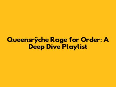 Queensrÿche Rage for Order: A Deep Dive Playlist