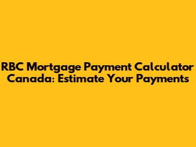 RBC Mortgage Payment Calculator Canada: Estimate Your Payments