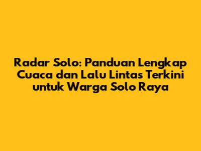 Radar Solo: Panduan Lengkap Cuaca dan Lalu Lintas Terkini untuk Warga Solo Raya