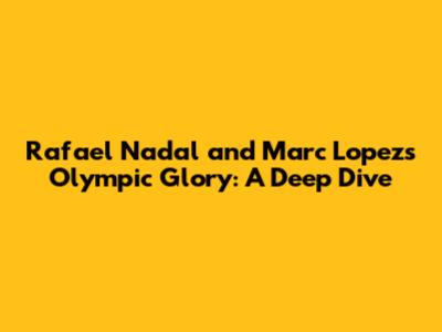 Rafael Nadal and Marc Lopez's Olympic Glory: A Deep Dive