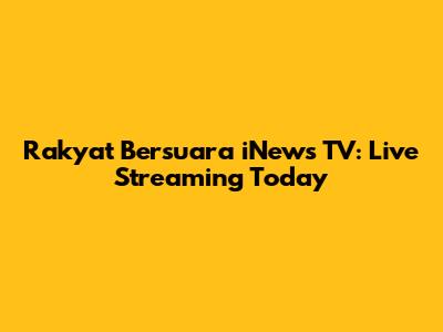 Rakyat Bersuara iNews TV: Live Streaming Today