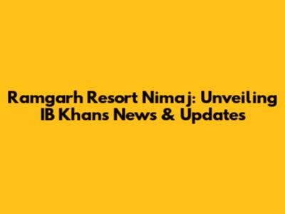 Ramgarh Resort Nimaj: Unveiling IB Khan's News & Updates