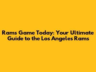 Rams Game Today: Your Ultimate Guide to the Los Angeles Rams