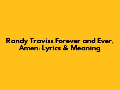 Randy Travis's 'Forever and Ever, Amen': Lyrics & Meaning