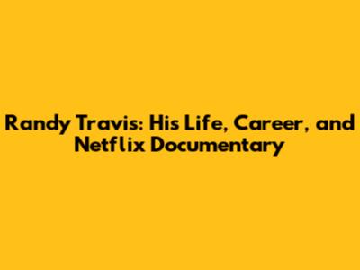 Randy Travis: His Life, Career, and Netflix Documentary