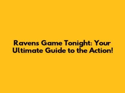 Ravens Game Tonight: Your Ultimate Guide to the Action!