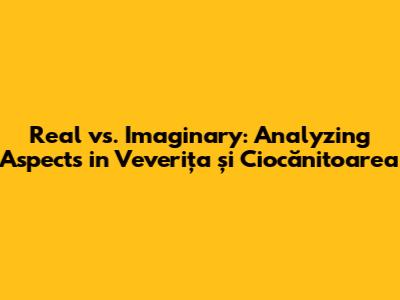 Real vs. Imaginary: Analyzing Aspects in 'Veverița și Ciocănitoarea'