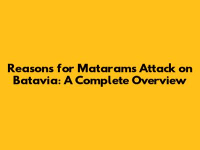 Reasons for Mataram's Attack on Batavia: A Complete Overview