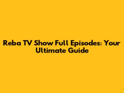 Reba TV Show Full Episodes: Your Ultimate Guide