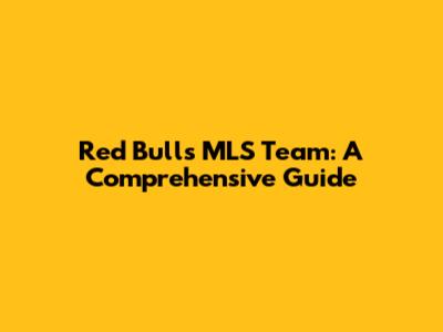 Red Bull's MLS Team: A Comprehensive Guide