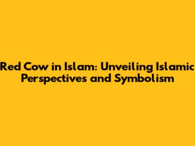 Red Cow in Islam: Unveiling Islamic Perspectives and Symbolism