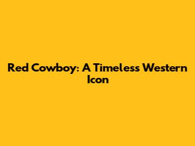 Red Cowboy: A Timeless Western Icon