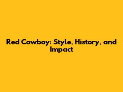 Red Cowboy: Style, History, and Impact
