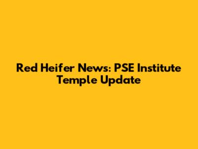 Red Heifer News: PSE Institute Temple Update