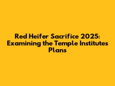 Red Heifer Sacrifice 2025: Examining the Temple Institute's Plans