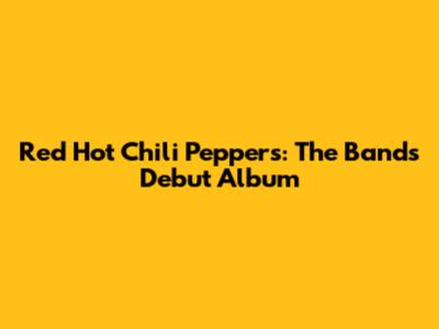 Red Hot Chili Peppers: The Band's Debut Album