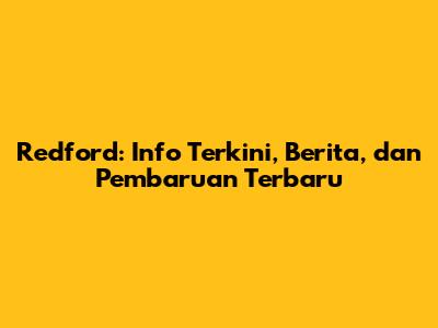 Redford: Info Terkini, Berita, dan Pembaruan Terbaru