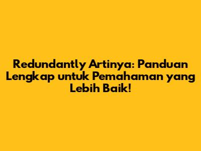 Redundantly Artinya: Panduan Lengkap untuk Pemahaman yang Lebih Baik!