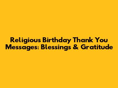 Religious Birthday Thank You Messages: Blessings & Gratitude