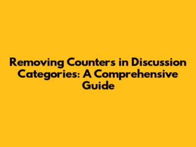 Removing Counters in Discussion Categories: A Comprehensive Guide