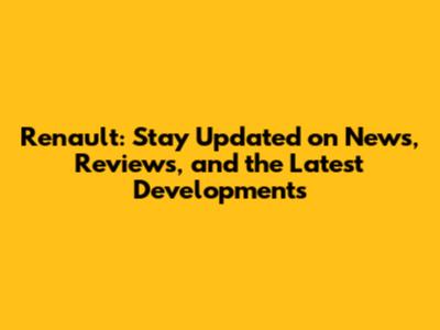 Renault: Stay Updated on News, Reviews, and the Latest Developments