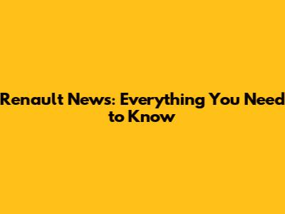 Renault News: Everything You Need to Know