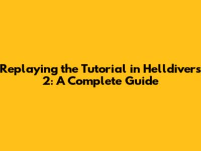 Replaying the Tutorial in Helldivers 2: A Complete Guide