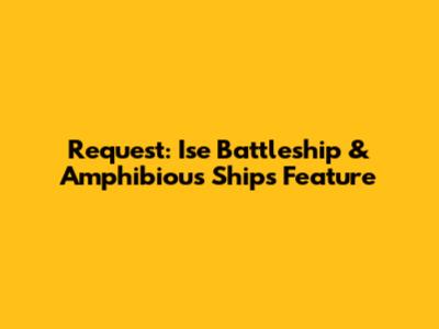 Request: Ise Battleship & Amphibious Ships Feature