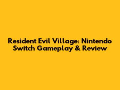 Resident Evil Village: Nintendo Switch Gameplay & Review