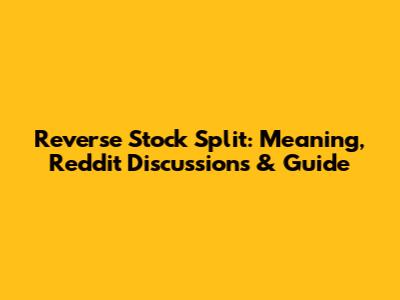 Reverse Stock Split: Meaning, Reddit Discussions & Guide