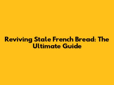 Reviving Stale French Bread: The Ultimate Guide