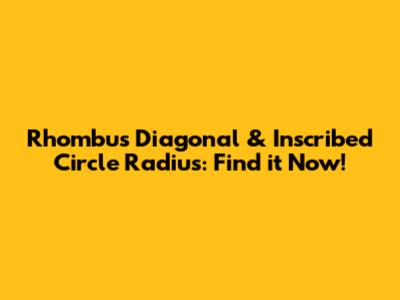 Rhombus Diagonal & Inscribed Circle Radius: Find it Now!