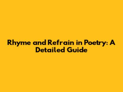Rhyme and Refrain in Poetry: A Detailed Guide
