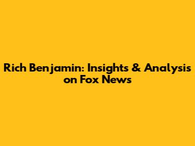 Rich Benjamin: Insights & Analysis on Fox News
