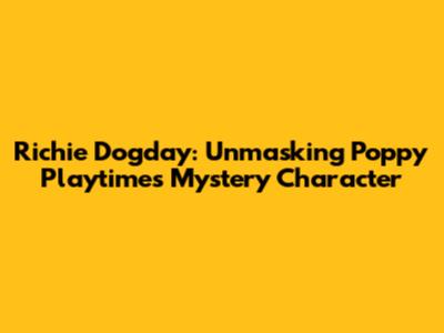 Richie Dogday: Unmasking Poppy Playtime's Mystery Character