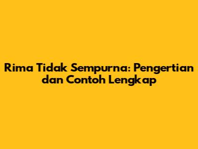Rima Tidak Sempurna: Pengertian dan Contoh Lengkap