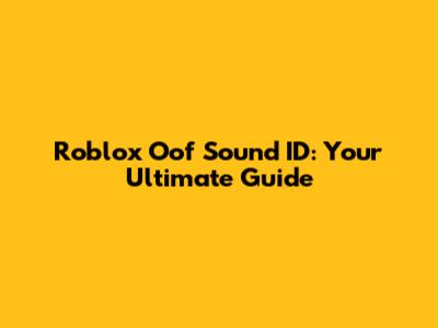 Roblox Oof Sound ID: Your Ultimate Guide