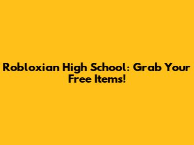Robloxian High School: Grab Your Free Items!