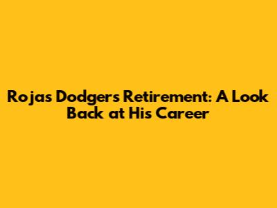 Rojas' Dodgers Retirement: A Look Back at His Career