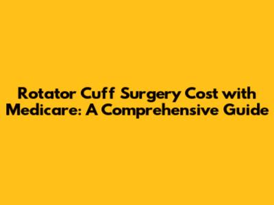 Rotator Cuff Surgery Cost with Medicare: A Comprehensive Guide