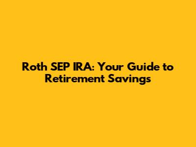Roth SEP IRA: Your Guide to Retirement Savings